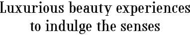 Luxurious beauty experiences to indulge the senses
